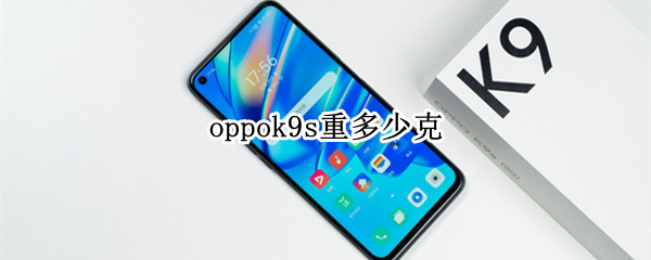 oppok9s重多少克（oppor9s多重多少克）