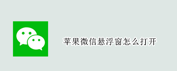 苹果微信悬浮窗怎么打开（苹果微信悬浮窗怎么打开图片）