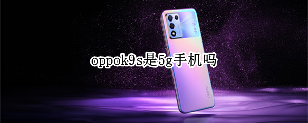 oppok9s是5g手机吗（OPPO K9s 5G）