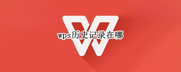 wps历史记录在哪 手机wps历史记录在哪