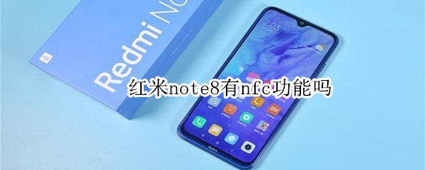 红米note8有nfc功能吗 红米note8 nfc功能