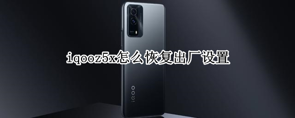 iqooz5x怎么恢复出厂设置