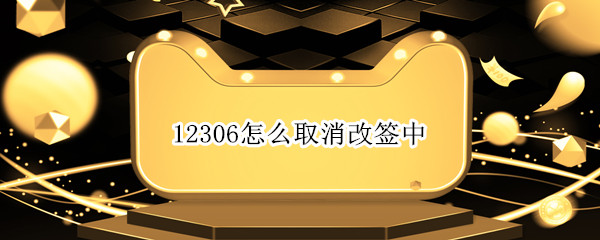 12306怎么取消改签中（12306显示改签中怎么取消改签）