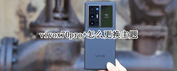 vivox70pro+怎么更换主题 vivox60pro怎么更换主题