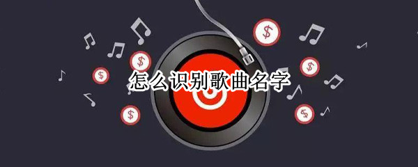 怎么识别歌曲名字（手机上怎么识别歌曲名字）