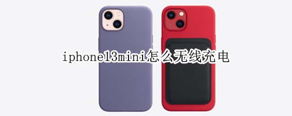 iphone13mini怎么无线充电 iphone13mini无线充电功率