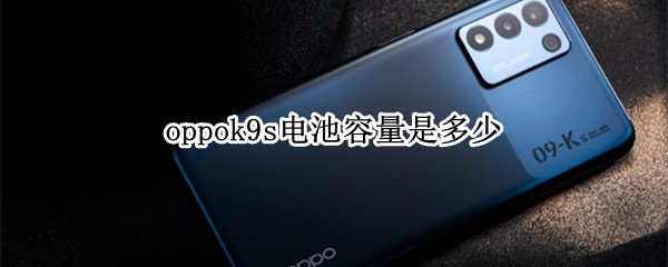 oppok9s电池容量是多少（oppok9的电池容量是多少）