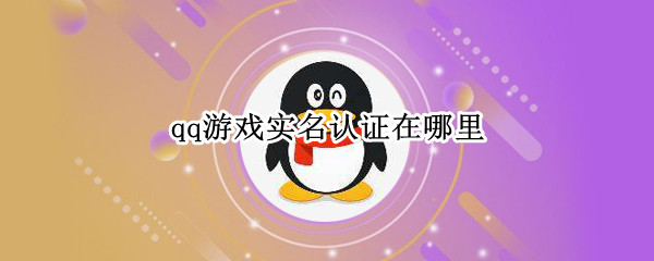 qq游戏怎么实名认证 QQ游戏怎么实名认证修改