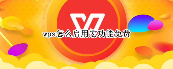 wps怎么启用宏功能免费（wps如何免费启用宏功能）