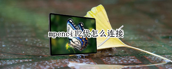 mpencil2代怎么连接 mpencil2代怎么连接matepad10.4