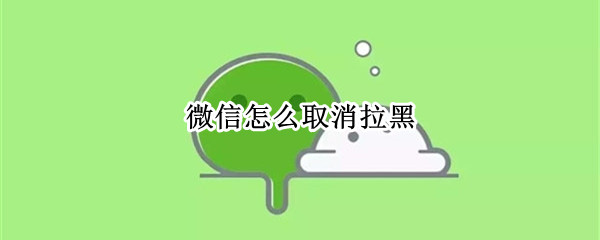 微信怎么取消拉黑（微信怎么取消拉黑的人）