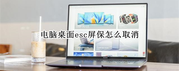 电脑桌面esc屏保怎么取消 电脑桌面esc屏保怎么取消