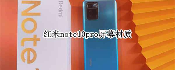 红米note10pro屏幕材质 红米note11pro屏幕材质