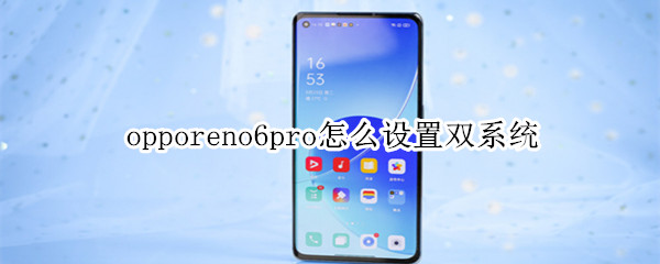 opporeno6pro怎么设置双系统（opporeno6pro怎么双卡）