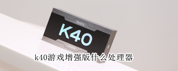 k40游戏增强版什么处理器 k40游戏增强版最高配置