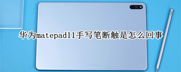 华为matepad11手写笔断触是怎么回事