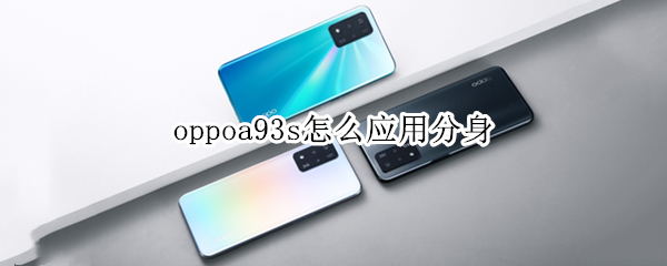 oppoa93s怎么应用分身（oppoa93s应用分身在哪）