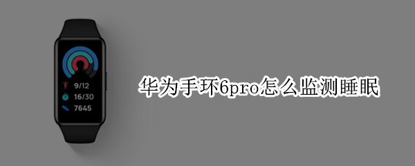 华为手环6pro怎么监测睡眠 华为手环6睡眠检测