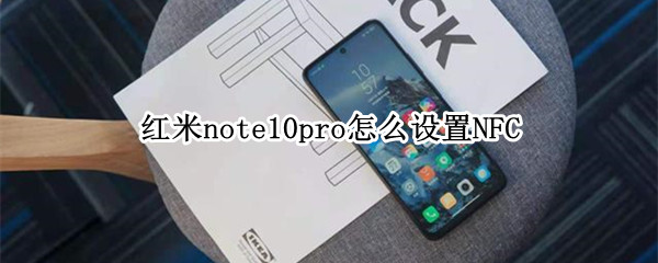 红米note10pro怎么设置NFC 红米note10pro怎么设置nfc门禁卡