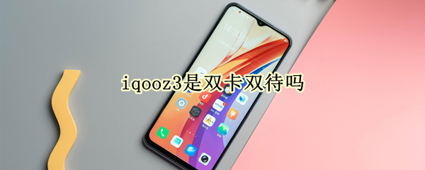 iqooz3是双卡双待吗（iqoo z3是双卡双待吗）