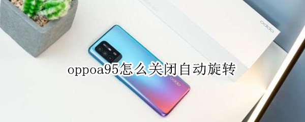 oppoa95怎么关闭自动旋转 oppoa91自动旋转