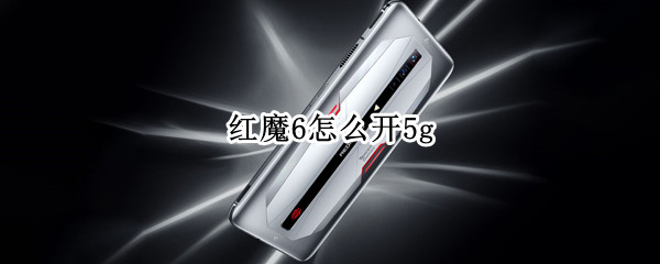 红魔6怎么开5g 红魔6怎么开5g网络