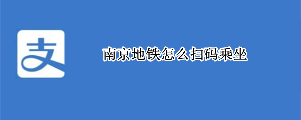 南京地铁怎么扫码乘坐（公交地铁一码通乘车码下载）