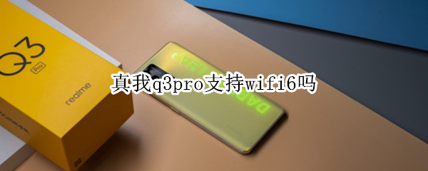 真我q3pro支持wifi6吗 真我q3有没有wifi6