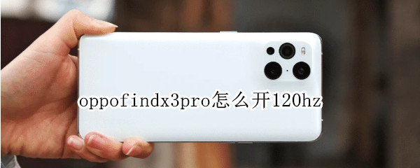 oppofindx3pro怎么开120hz oppofindx3pro怎么开空调