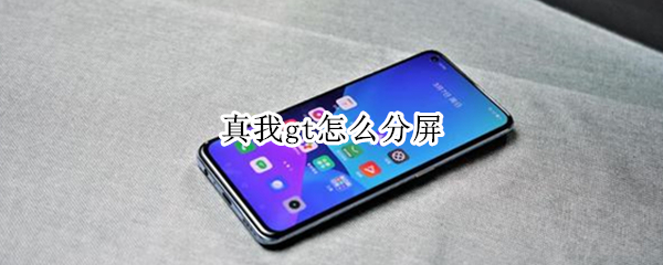 真我gt怎么分屏 oppo真我gt怎么分屏