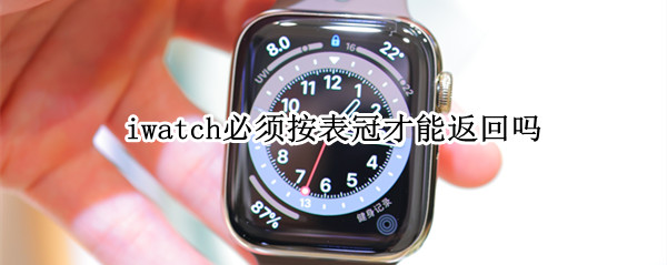 iwatch必须按表冠才能返回吗（iwatch按表冠没反应）