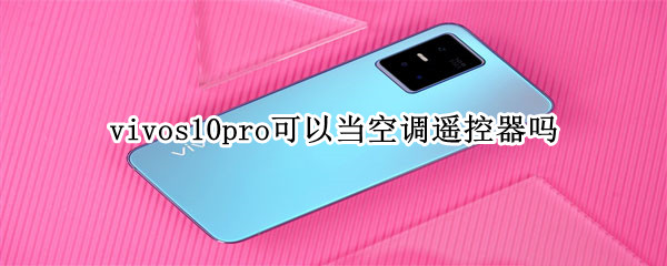 vivos10pro可以当空调遥控器吗 vivos10pro可以开空调吗