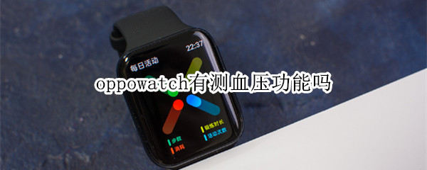 oppowatch有测血压功能吗 oppowatch2测血压功能