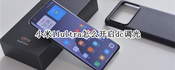 小米11ultra怎么开启dc调光 小米11ultra开启dc调光怎么样