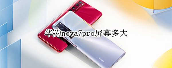 华为nova7pro屏幕多大（华为nova7pro屏幕多大尺寸）