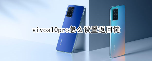 vivos10pro怎么设置返回键（vivos10pro返回键怎么调出来?）