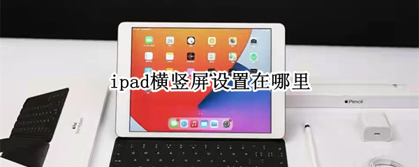 ipad横竖屏设置在哪里（ipad怎样调横竖屏）