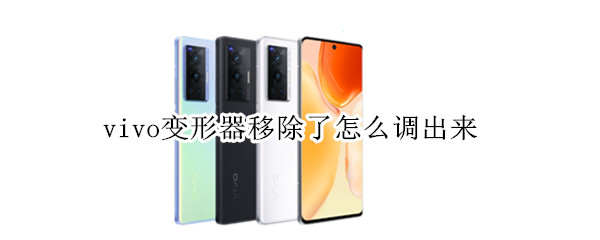 vivo变形器移除了怎么调出来 vivo变形器移除了怎么调出来