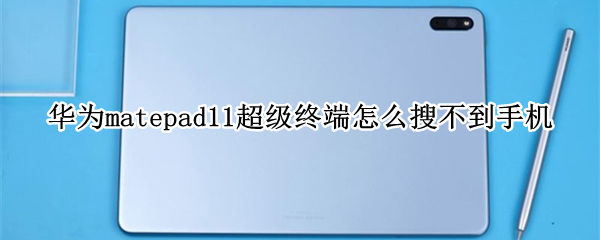 华为matepad11超级终端怎么搜不到手机（matepad11超级终端怎么用）