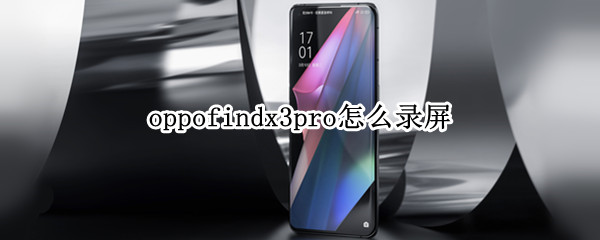 oppofindx3pro怎么录屏 oppo findx3如何录屏