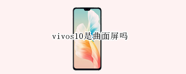 vivos10是曲面屏吗 vivos1是曲面屏幕吗