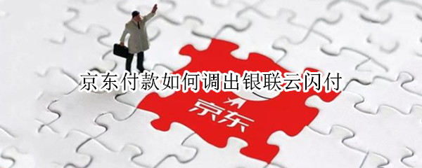 京东付款如何调出银联云闪付（京东付款如何调出银联云闪付功能）