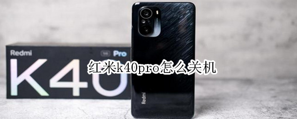 红米k40pro怎么关机 红米k40pro关机后无法开机