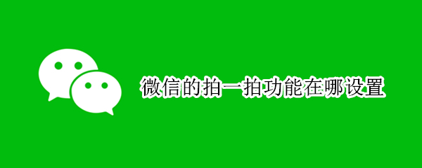 微信的拍一拍功能在哪设置（微信怎么拍一拍对方）