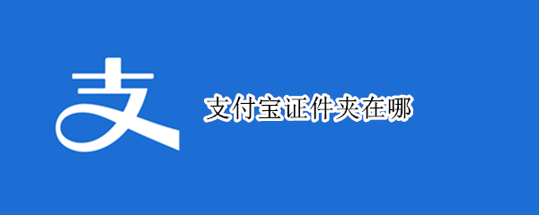 支付宝证件夹在哪 支付宝证件夹在哪里找到