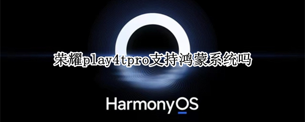 荣耀play4tpro支持鸿蒙系统吗 荣耀play5tpro支持鸿蒙系统吗