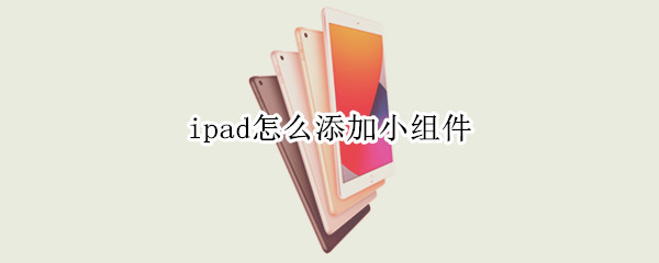 ipad怎么添加小组件 iphone14怎么添加小组件