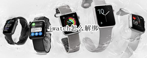 iwatch怎么解绑（iwatch怎么解绑微信）