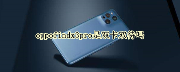 oppofindx3pro是双卡双待吗（oppofindx3是双卡双待吗?）