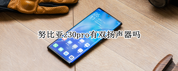 努比亚z30pro有双扬声器吗（努比亚z30pro是双扬声器吗）